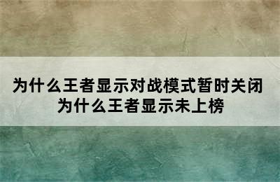 为什么王者显示对战模式暂时关闭 为什么王者显示未上榜